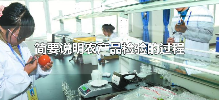 简要说明农产品检验的过程 简要说明农产品检验的过程