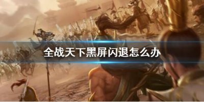 ​全战天下黑屏闪退怎么办