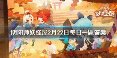 ​阴阳师妖怪屋2月22日微信每日一题答案是什么
